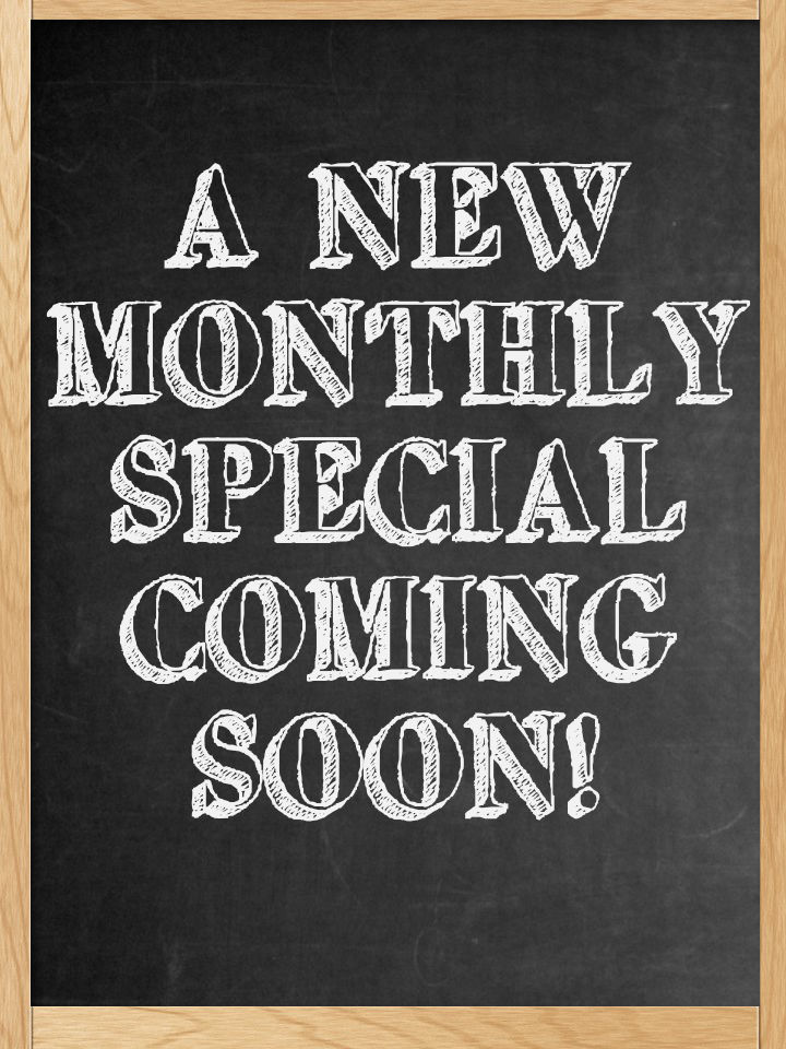 Monthly Special Coming Soon!